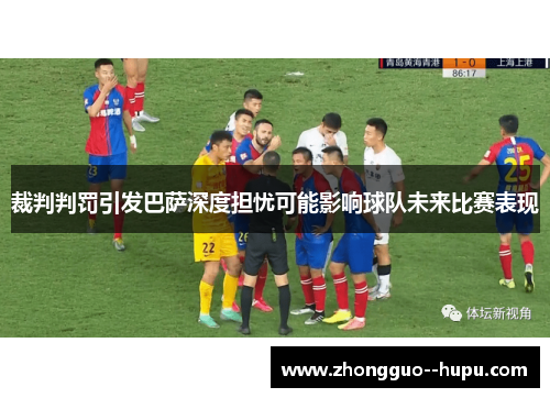 裁判判罚引发巴萨深度担忧可能影响球队未来比赛表现