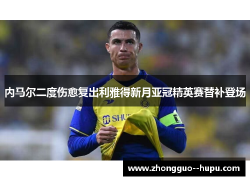 内马尔二度伤愈复出利雅得新月亚冠精英赛替补登场